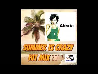 alexia summer is crazy hit mix 2017