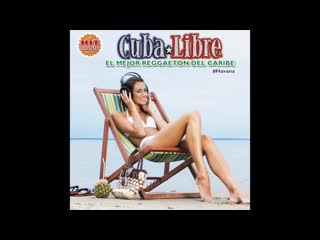 cubalibre - the best caribbean reggaeton havana (complete cd)