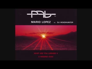 mario lopez vs. dj headhunter - what are you looking 4 amp; missing 2002 (maxi-single)